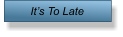 It�s To Late