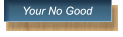 Your No Good Your No Good